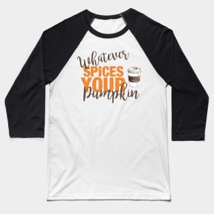 Whatever Spices Your Pumpkin Baseball T-Shirt